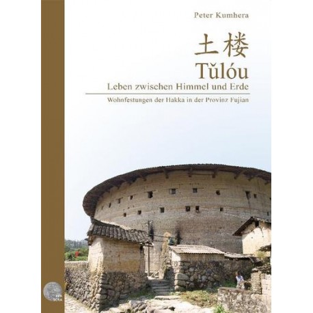 Tulou - Leben zwischen Himmel und Erde: Wohnfestungen der Hakka in der Provinz Fujian